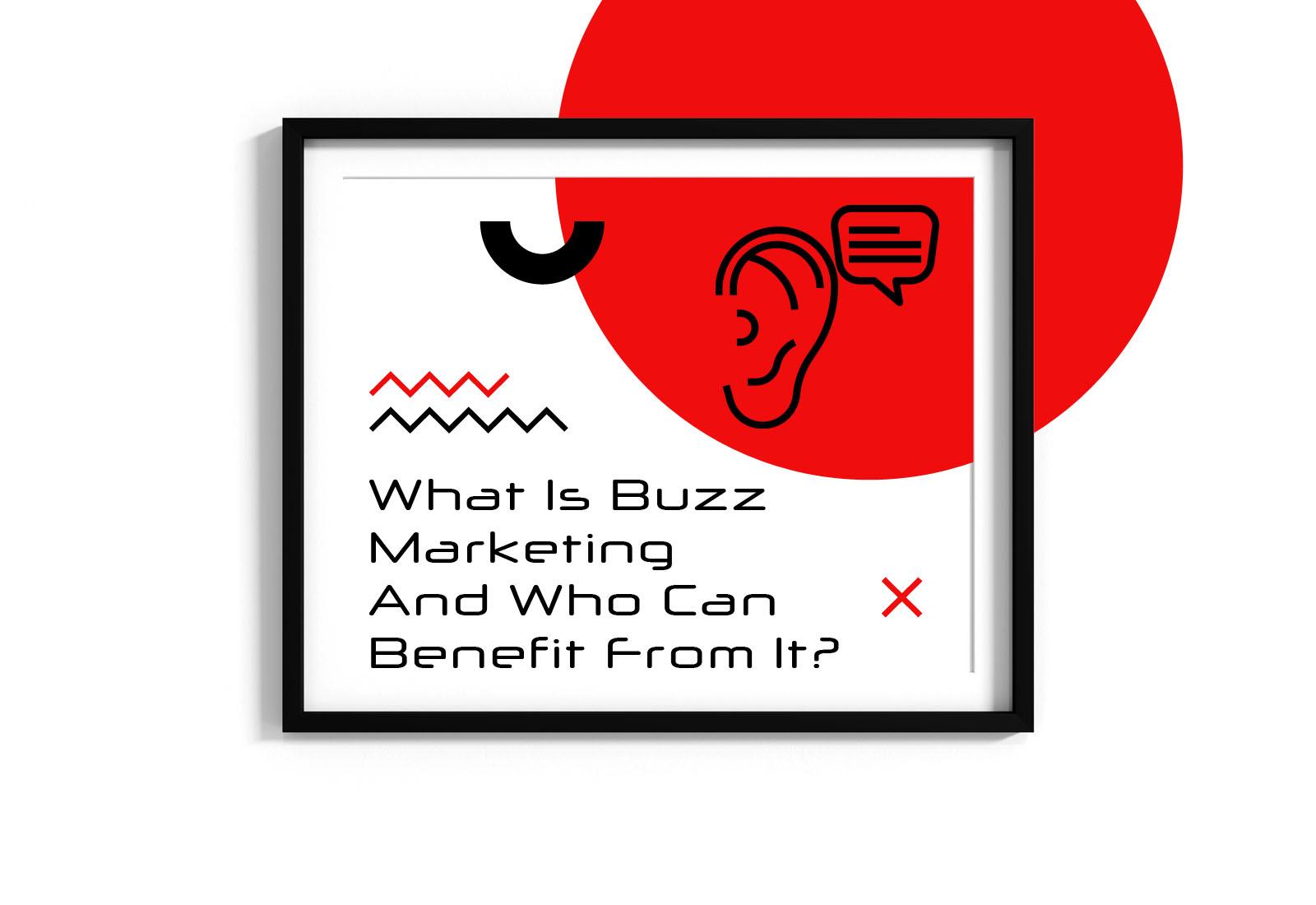 What Is Buzz Marketing And Who Can Benefit From It?