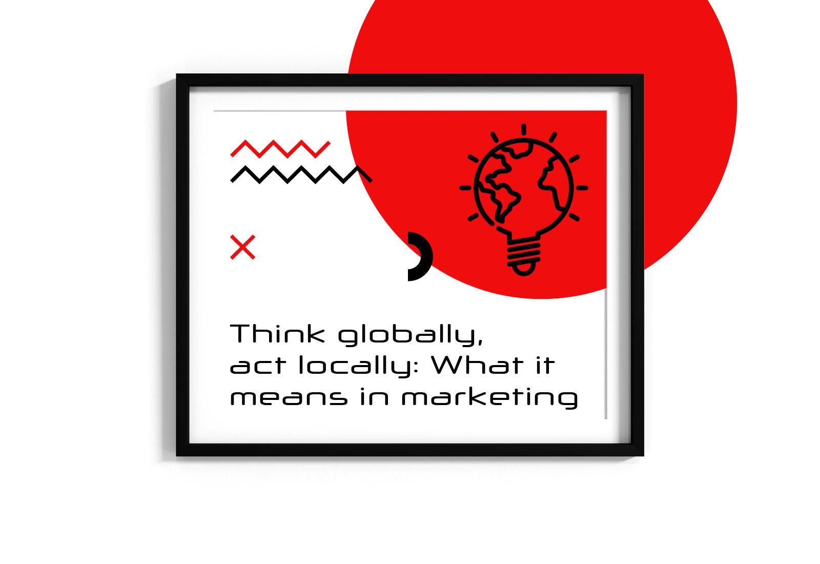 Think Globally Act Locally What It Means In Marketing